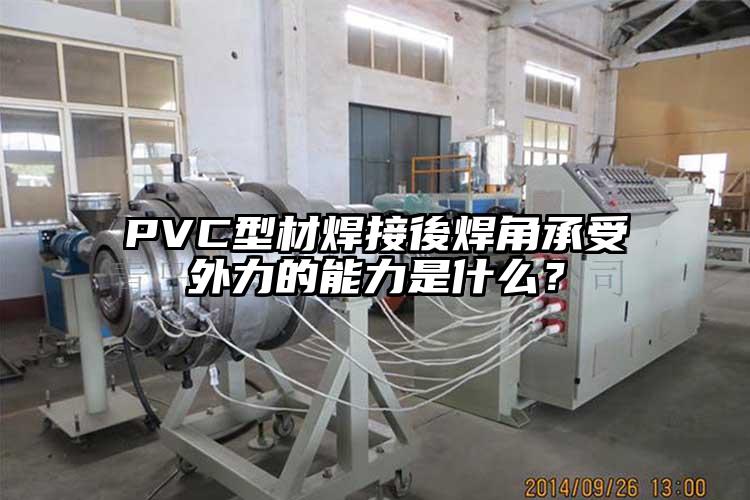 PVC型材焊接後焊角承受外力的能力是什么？